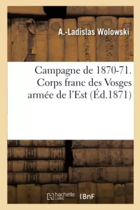 Couverture du produit · Campagne de 1870-71. Corps franc des Vosges armée de l'Est