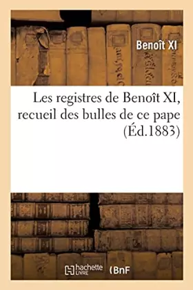 Couverture du produit · Les registres de Benoît XI, recueil des bulles de ce pape