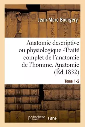 Couverture du produit · Anatomie descriptive ou physiologique -Traité complet de l'anatomie de l'homme. Tome 1-2: Anatomie descriptive et physiologique