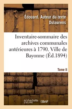 Couverture du produit · Inventaire-sommaire des archives communales antérieures à 1790. Ville de Bayonne