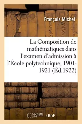 Couverture du produit · La Composition de mathématiques dans l'examen d'admission à l'École polytechnique, 1901-1921