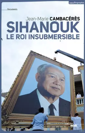 Couverture du produit · Sihanouk, le roi insubmersible