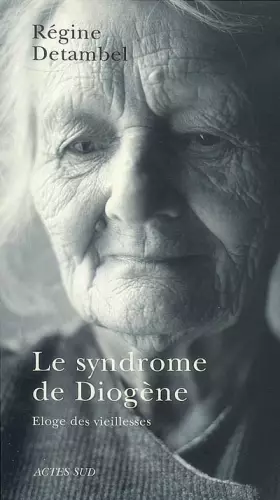 Couverture du produit · Le syndrome de Diogène : Eloge des vieillesses