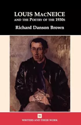 Couverture du produit · Louis MacNeice and the Poetry of the 1930s (Writers and Their Work)