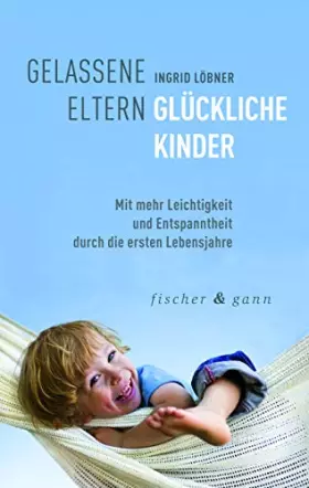 Couverture du produit · Gelassene Eltern-Glückliche Kinder: Mit mehr Leichtigkeit und Entspanntheit durch die ersten sechs Lebensjahre