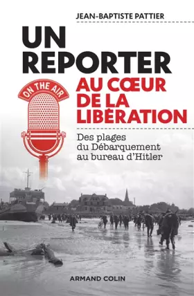Couverture du produit · Un reporter au coeur de la Libération - Des plages du Débarquement au bureau d'Hitler: Des plages du Débarquement au bureau d'H