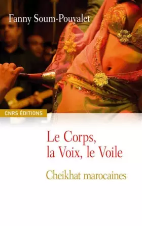 Couverture du produit · Le Corps, la Voix, le Voile : Cheikhat marocaines
