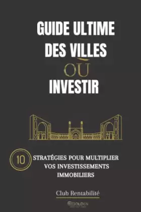 Couverture du produit · Guide Ultime des villes où Investir: 10 stratégies pour multiplier vos investissements immobiliers (French Edition)