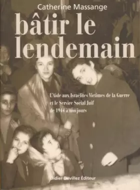 Couverture du produit · Batir Le Lendemain. L'Aide Aux Israelites Victimes De La Guerre Et Le Service Social Juif De 1944 A Nos Jours
