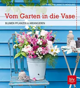 Couverture du produit · Vom Garten in die Vase: Blumen pflanzen und arrangieren