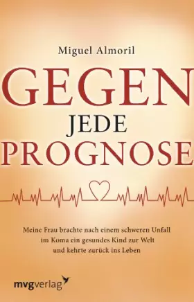 Couverture du produit · Gegen jede Prognose: Meine Frau brachte nach einem schweren Unfall im Koma ein gesundes Kind zur Welt und kehrte zurück ins Leb