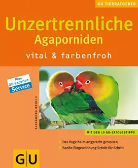 Couverture du produit · Unzertrennliche Agaporniden vital & farbenfroh: Vital & farbenfroh. Das Vogelheim artgerecht gestalten. Sanfte Eingewöhnung Sch