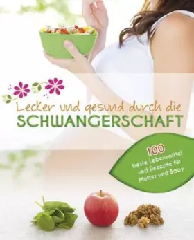 Couverture du produit · Lecker und gesund durch die Schwangerschaft: Die besten Lebensmittel für Mutter und Baby mit 100 köstlichen Rezepten