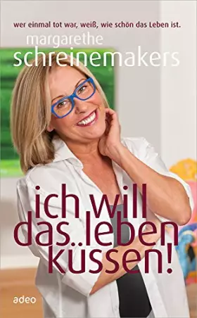 Couverture du produit · Ich will das Leben küssen!: Wer einmal tot war, weiß, wie schön das Leben ist.