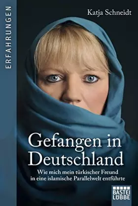 Couverture du produit · Gefangen in Deutschland: Wie mich mein türkischer Freund in eine islamische Parallelwelt entführte
