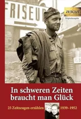 Couverture du produit · In schweren Zeiten braucht man Glück: 23 Zeitzeugen erzählen - 1939 bis 1952 (Zeitgut - Auswahl)