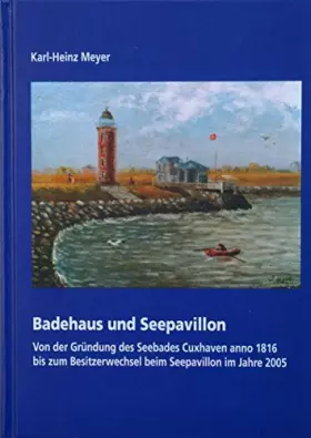 Couverture du produit · Badehaus und Seepavillon: Von der Gründung des Seebades Cuxhaven anno 1816 bis zum Besitzerwechsel beim Seepavillon im Jahre 20