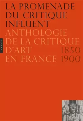 Couverture du produit · La Promenade du critique influent. Nouvelle édition: Anthologie de la critique d'art en France 1850-1900