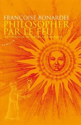 Couverture du produit · Philosopher par le feu - Anthologie de textes alchimiques