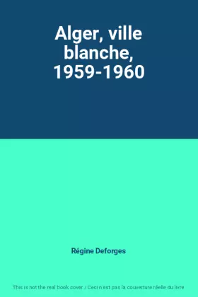 Couverture du produit · Alger, ville blanche, 1959-1960