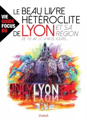Couverture du produit · Le beau livre hétéroclite de Lyon et sa région -43 av J.C à nos jours