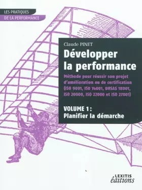 Couverture du produit · Développer la performance Méthode pour réussir son projet d'amélioration ou de certification (ISO 9001, IS0 14001, 0HSAS 18001,