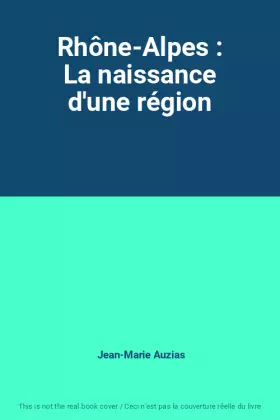 Couverture du produit · Rhône-Alpes : La naissance d'une région