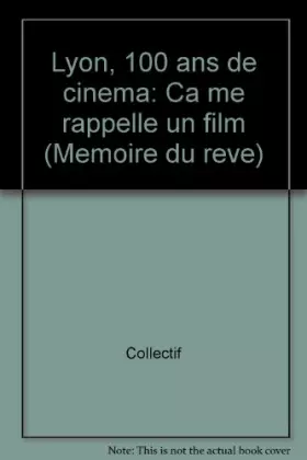 Couverture du produit · Lyon, 100 Ans De Cinema. Ca Me Rappelle Un Film