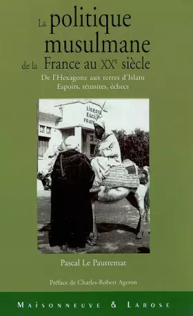 Couverture du produit · La politique musulmane de la France au XXe siècle : De l'Hexagone aux terres d'Islam - Espoirs, réussites, échecs