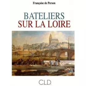 Couverture du produit · Bateliers sur la Loire: XVIIe-XVIIIe siècles : la vie à bord des chalands