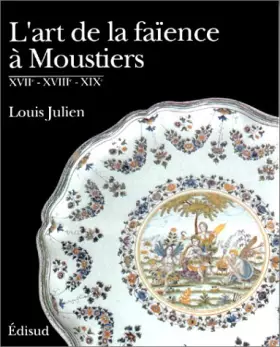 Couverture du produit · L'art de la faïence à Moustiers : XVIIe, XVIIIe et XIXe