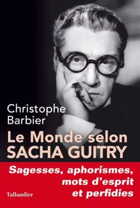 Couverture du produit · Le monde selon Sacha Guitry : Sagesses, aphorismes, mots d'esprit et perfidies