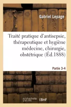 Couverture du produit · Traité pratique d'antisepsie, thérapeutique et hygiène médecine, chirurgie, obstétrique Partie 3-4