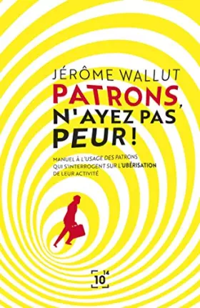 Couverture du produit · Patrons, n'ayez pas peur !: Manuel à l'usage des patrons qui s'interrogent sur l'ubérisation de leur activité
