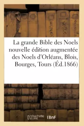 Couverture du produit · La grande Bible des Noels nouvelle édition augmentée des Noels d'Orléans, Blois, Bourges,