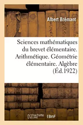 Couverture du produit · Sciences mathématiques du brevet élémentaire. Arithmétique. Géométrie élémentaire. Algèbre pratique