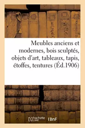Couverture du produit · Meubles anciens et modernes, bois sculptés, objets d'art, tableaux, tapis, étoffes, tentures