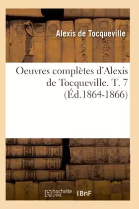 Couverture du produit · Oeuvres complètes d'Alexis de Tocqueville. T. 7 (Éd.1864-1866)