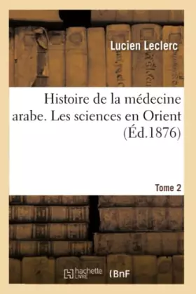 Couverture du produit · Histoire de la médecine arabe : exposé complet des traductions du grec. Tome 2