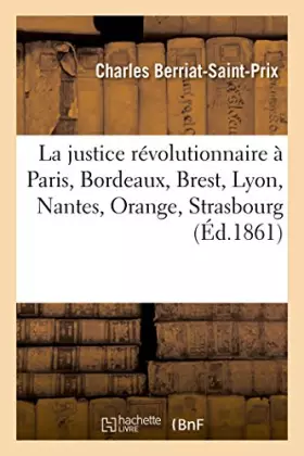 Couverture du produit · La justice révolutionnaire à Paris, Bordeaux, Brest, Lyon, Nantes, Orange, Strasbourg :