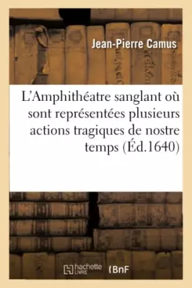 Couverture du produit · L'Amphithéatre sanglant où sont représentées plusieurs actions tragiques de nostre temps .