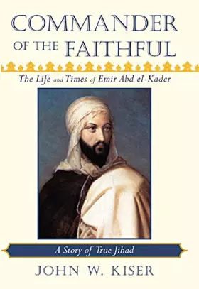 Couverture du produit · Commander of the Faithful: The Life and Times of Emir Abd el-Kader: A Story of True Jihad