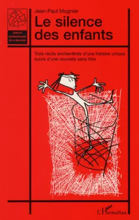 Couverture du produit · LE SILENCE DES ENFANTS: Trois récits enchevêtrés d'une histoire unique suivis d'une nouvelle sans titre