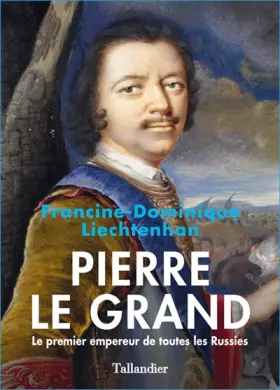 Couverture du produit · Pierre le Grand, le premier empereur de toutes les Russies