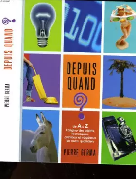 Couverture du produit · Depuis Quand?: De A a Z, l'Origine des Objets, Techniques, Animaux et Vegetaux De Notre Quotidien