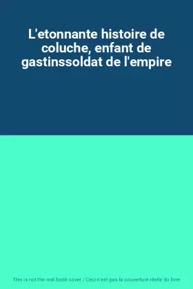Couverture du produit · L'etonnante histoire de coluche, enfant de gastinssoldat de l'empire