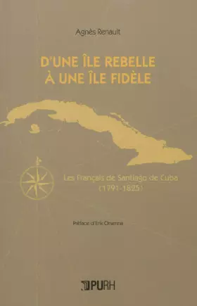 Couverture du produit · D'une Ile Rebelle a une Ile Fidele. les Français de Santiago de Cuba (1791-1825)
