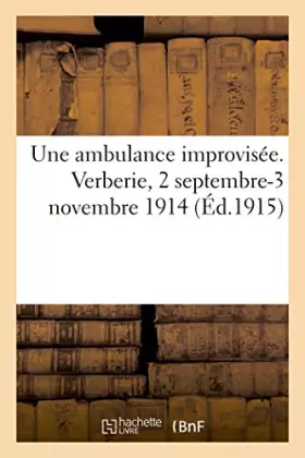 Couverture du produit · Une ambulance improvisée. Verberie, 2 septembre-3 novembre 1914 (Éd.1915)