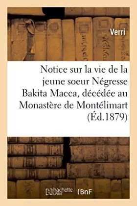 Couverture du produit · Notice sur la vie de la jeune soeur Négresse Bakita Macca, décédée au Monastère de la Visitation