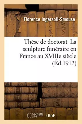 Couverture du produit · Thèse de doctorat. La sculpture funéraire en France au XVIIIe siècle